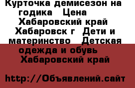 Курточка демисезон на 2 годика › Цена ­ 200 - Хабаровский край, Хабаровск г. Дети и материнство » Детская одежда и обувь   . Хабаровский край